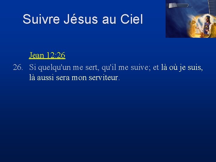 Suivre Jésus au Ciel Jean 12: 26 26. Si quelqu'un me sert, qu'il me