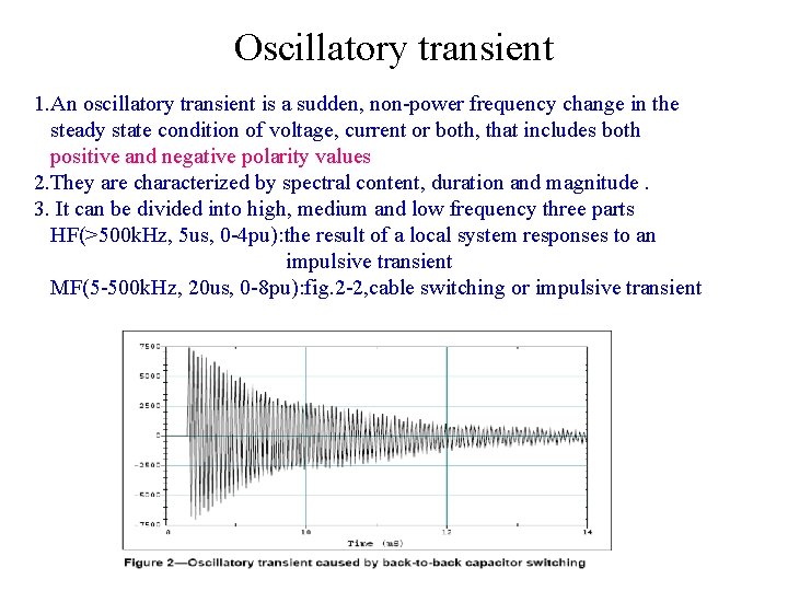 Oscillatory transient 1. An oscillatory transient is a sudden, non-power frequency change in the