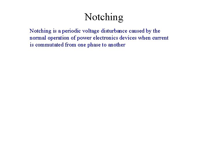 Notching is a periodic voltage disturbance caused by the normal operation of power electronics
