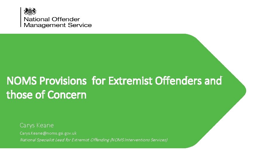 NOMS Provisions for Extremist Offenders and those of Concern Carys Keane Carys. Keane@noms. gsi. NOMS Provisions for Extremist Offenders and those of Concern Carys Keane Carys. Keane@noms. gsi.