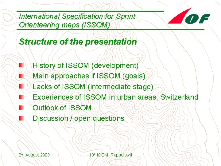 International Specification for Sprint Orienteering maps (ISSOM) Structure of the presentation History of ISSOM