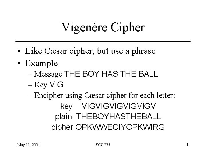 Vigenère Cipher • Like Cæsar cipher, but use a phrase • Example – Message