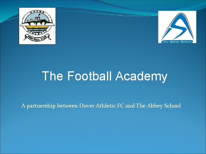 The Football Academy A partnership between Dover Athletic FC and The Abbey School 