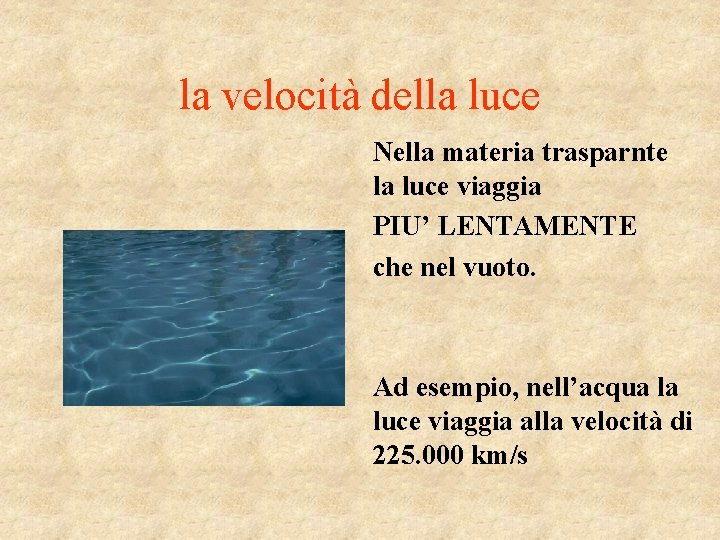 la velocità della luce Nella materia trasparnte la luce viaggia PIU’ LENTAMENTE che nel