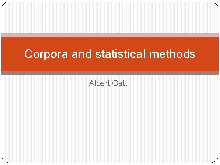 Corpora and statistical methods Albert Gatt 