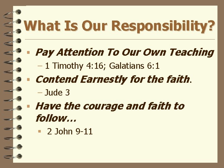 What Is Our Responsibility? § Pay Attention To Our Own Teaching – 1 Timothy