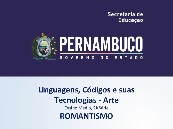 Linguagens, Códigos e suas Tecnologias - Arte Ensino Médio, 2ª Série ROMANTISMO Linguagens, Códigos e suas Tecnologias - Arte Ensino Médio, 2ª Série ROMANTISMO