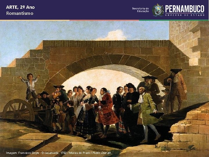 ARTE, 2º Ano Romantismo Imagem: Francisco Goya - O casamento, 1792 / Museu do ARTE, 2º Ano Romantismo Imagem: Francisco Goya - O casamento, 1792 / Museu do