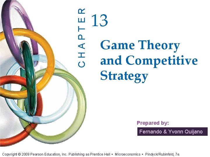 CHAPTER 13 Game Theory and Competitive Strategy Prepared by: Fernando & Yvonn Quijano Copyright