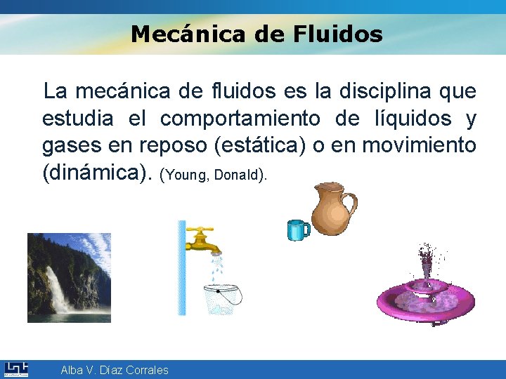 Mecánica de Fluidos La mecánica de fluidos es la disciplina que estudia el comportamiento