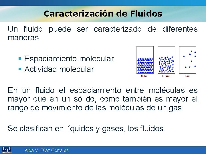 Caracterización de Fluidos Un fluido puede ser caracterizado de diferentes maneras: § Espaciamiento molecular