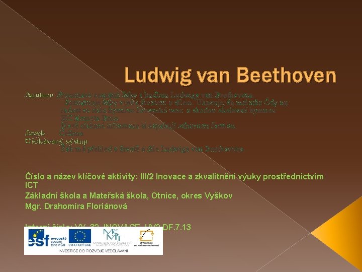 Ludwig van Beethoven Anotace Prezentace seznámí žáky s hudbou Ludwiga van Beethovena. Seznamuje žáky