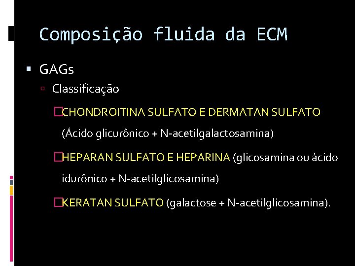 Composição fluida da ECM GAGs Classificação �CHONDROITINA SULFATO E DERMATAN SULFATO (Ácido glicurônico +