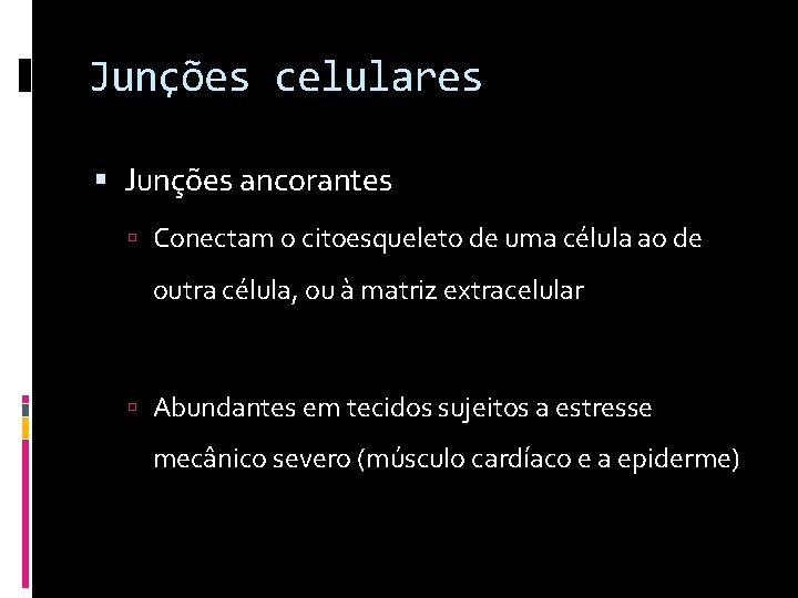 Junções celulares Junções ancorantes Conectam o citoesqueleto de uma célula ao de outra célula,