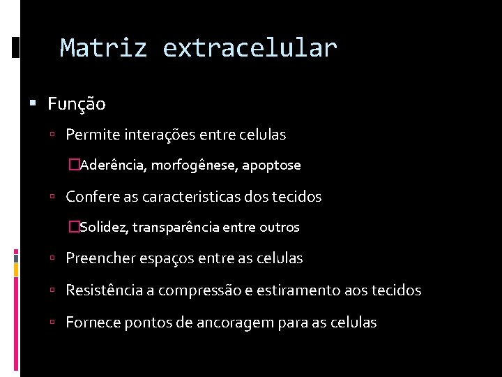 Matriz extracelular Função Permite interações entre celulas �Aderência, morfogênese, apoptose Confere as caracteristicas dos