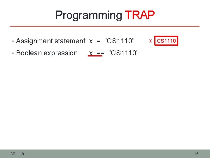 Programming TRAP • Assignment statement x = “CS 1110” x CS 1110 • Boolean