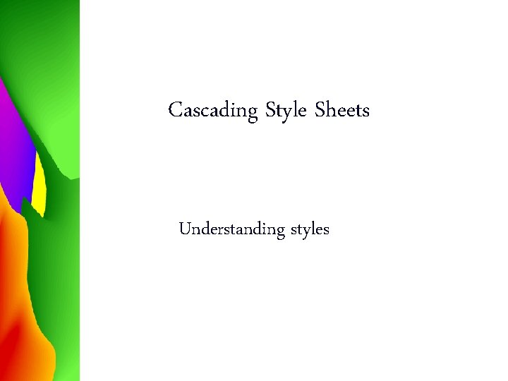 Cascading Style Sheets Understanding styles 