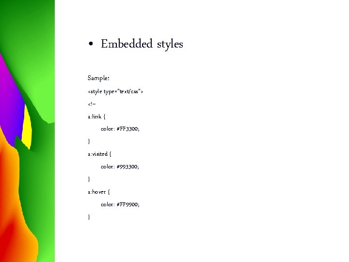  • Embedded styles Sample: <style type="text/css"> <!-a: link { color: #FF 3300; }