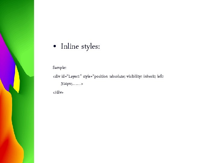  • Inline styles: Sample: <div id=“Layer 1” style=“position : absolute; visibility: inherit; left: