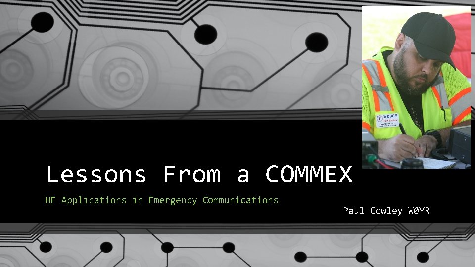 Lessons From a COMMEX HF Applications in Emergency Communications Paul Cowley W 0 YR Lessons From a COMMEX HF Applications in Emergency Communications Paul Cowley W 0 YR