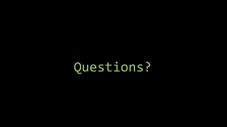 Questions? Questions?