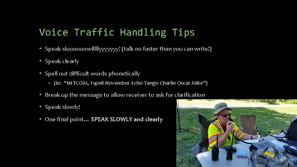 Voice Traffic Handling Tips • Speak sloooooowlllllyyyyyyy! (talk no faster than you can write!) Voice Traffic Handling Tips • Speak sloooooowlllllyyyyyyy! (talk no faster than you can write!)