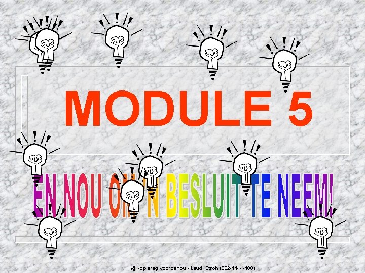 MODULE 5 @Kopiereg voorbehou - Laudi Ströh (082 -4144 -100) 