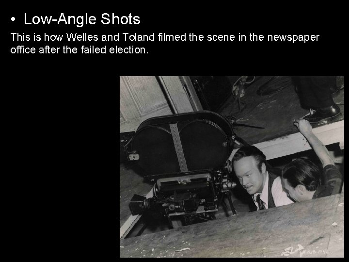  • Low-Angle Shots This is how Welles and Toland filmed the scene in