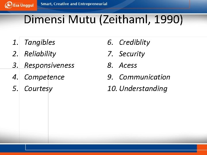 Dimensi Mutu (Zeithaml, 1990) 1. 2. 3. 4. 5. Tangibles Reliability Responsiveness Competence Courtesy