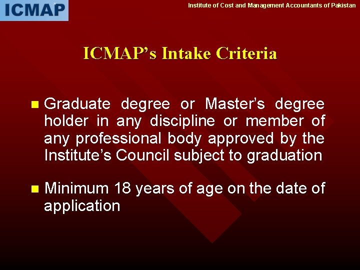 Institute of Cost and Management Accountants of Pakistan ICMAP’s Intake Criteria n Graduate degree