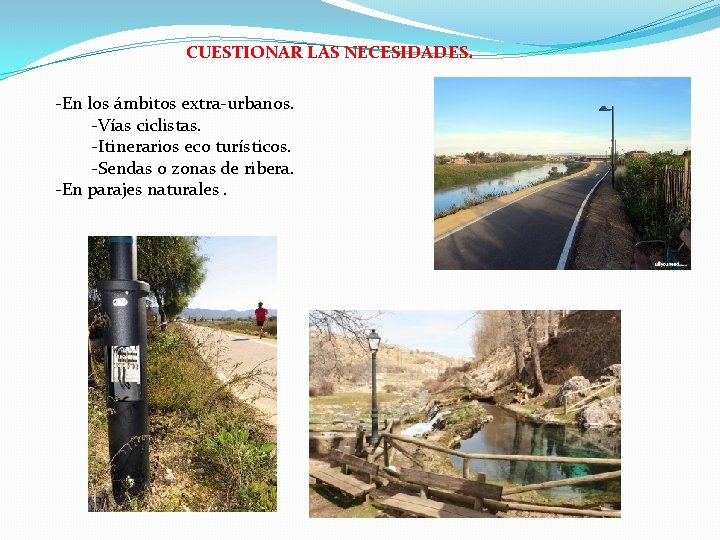 CUESTIONAR LAS NECESIDADES. -En los ámbitos extra-urbanos. -Vías ciclistas. -Itinerarios eco turísticos. -Sendas o