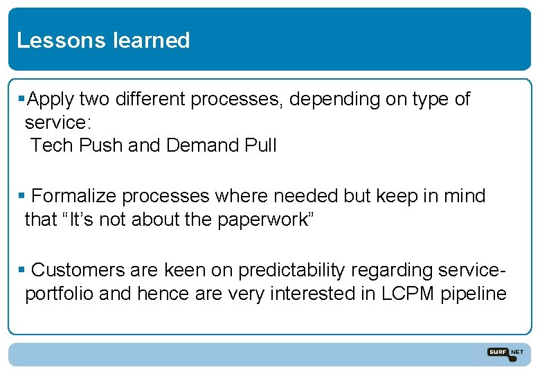 Lessons learned §Apply two different processes, depending on type of service: Tech Push and