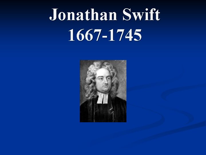 Jonathan Swift 1667 -1745 