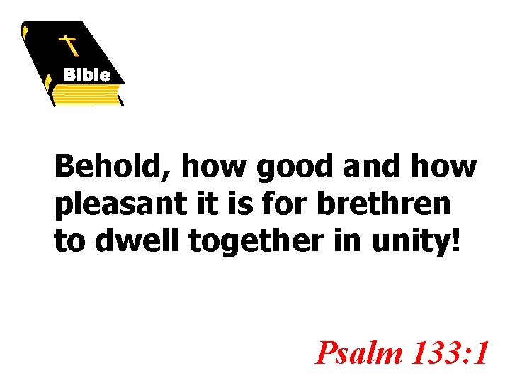 Behold, how good and how pleasant it is for brethren to dwell together in