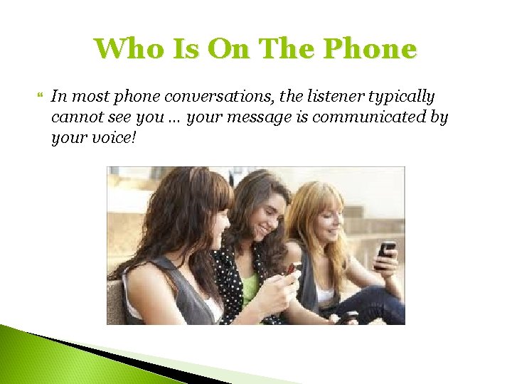 Who Is On The Phone In most phone conversations, the listener typically cannot see