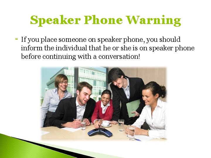 Speaker Phone Warning If you place someone on speaker phone, you should inform the