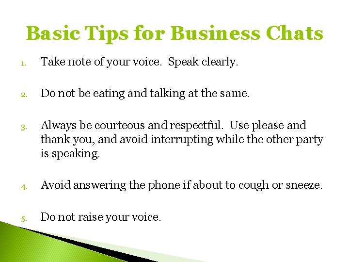 Basic Tips for Business Chats 1. Take note of your voice. Speak clearly. 2.