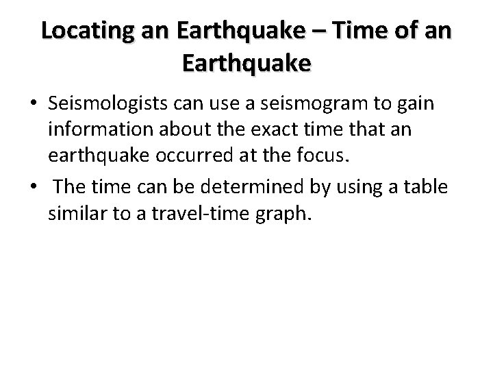 Locating an Earthquake – Time of an Earthquake • Seismologists can use a seismogram