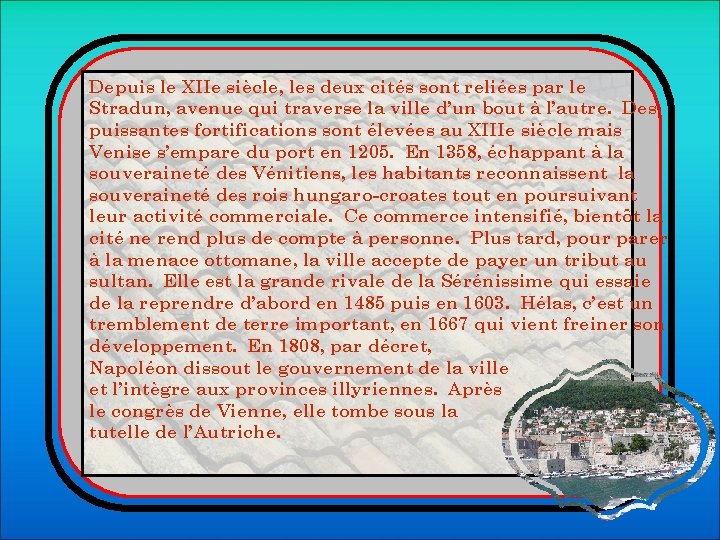 Depuis le XIIe siècle, les deux cités sont reliées par le Stradun, avenue qui