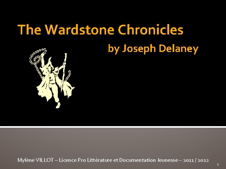 The Wardstone Chronicles by Joseph Delaney Mylène VILLOT – Licence Pro Littérature et Documentation