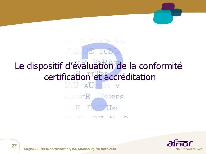 Le dispositif d’évaluation de la conformité certification et accréditation 27 Stage PAF sur la