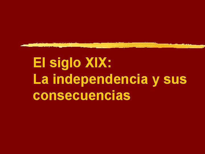 El siglo XIX: La independencia y sus consecuencias 