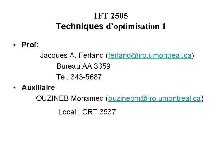 IFT 2505 Techniques d’optimisation 1 • Prof: Jacques A. Ferland (ferland@iro. umontreal. ca) Bureau IFT 2505 Techniques d’optimisation 1 • Prof: Jacques A. Ferland (ferland@iro. umontreal. ca) Bureau