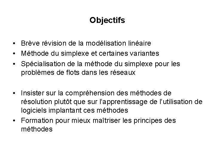 Objectifs • Brève révision de la modélisation linéaire • Méthode du simplexe et certaines Objectifs • Brève révision de la modélisation linéaire • Méthode du simplexe et certaines
