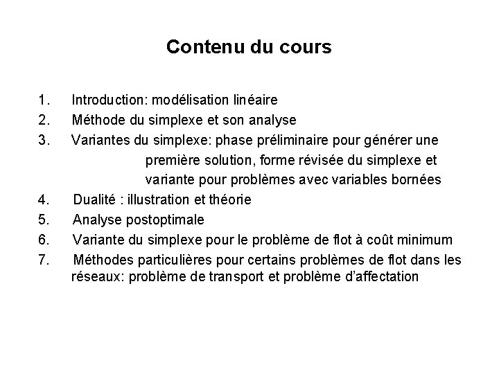 Contenu du cours 1. Introduction: modélisation linéaire 2. Méthode du simplexe et son analyse Contenu du cours 1. Introduction: modélisation linéaire 2. Méthode du simplexe et son analyse