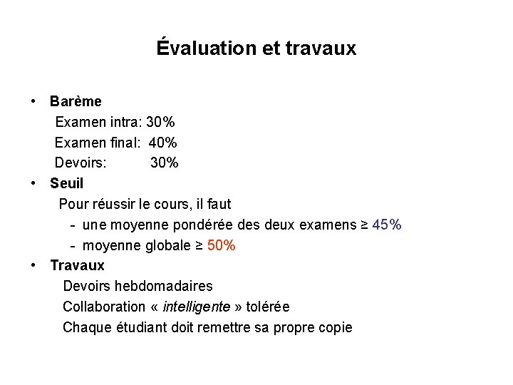 Évaluation et travaux • Barème Examen intra: 30% Examen final: 40% Devoirs: 30% • Évaluation et travaux • Barème Examen intra: 30% Examen final: 40% Devoirs: 30% •