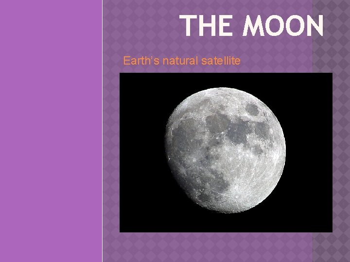 THE MOON Earth’s natural satellite 