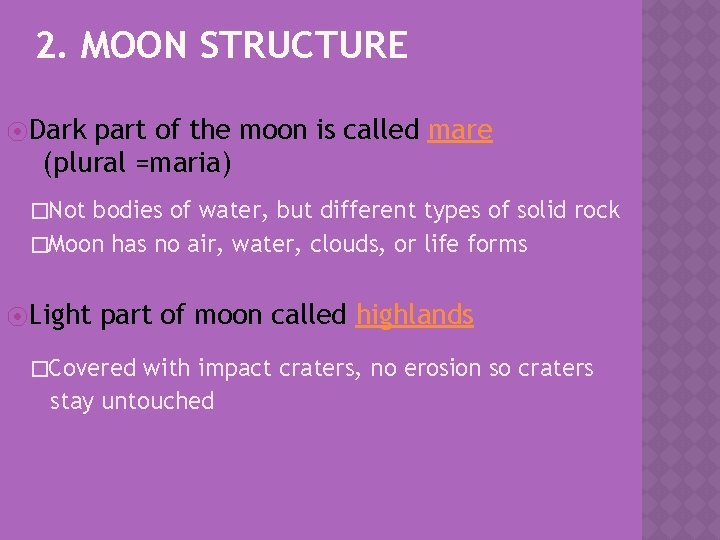 2. MOON STRUCTURE ⦿ Dark part of the moon is called mare (plural =maria)