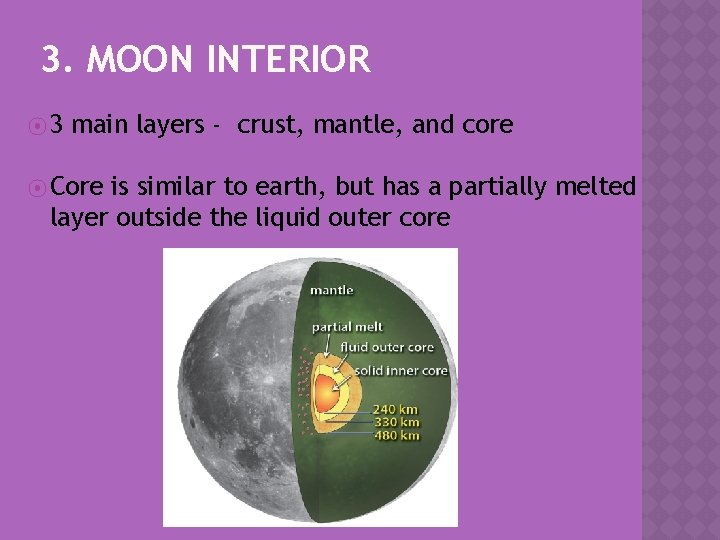 3. MOON INTERIOR ⦿ 3 main layers - crust, mantle, and core ⦿ Core