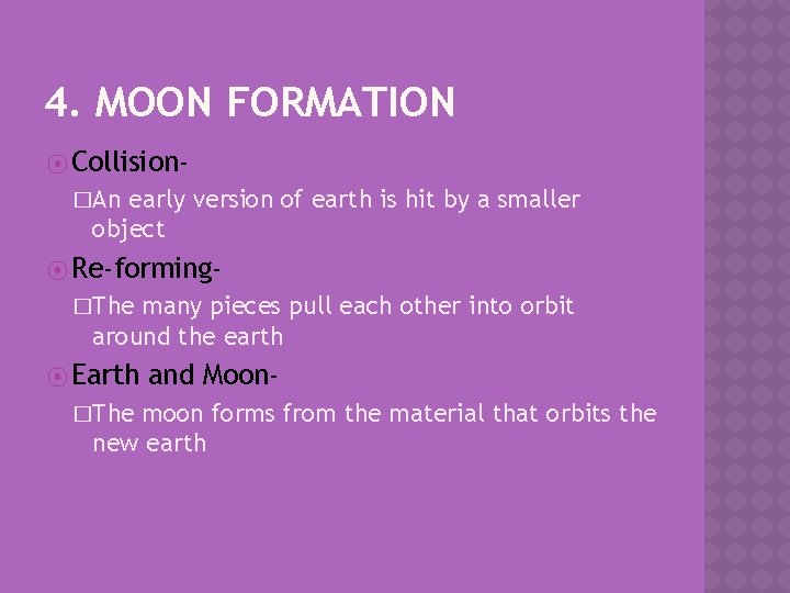 4. MOON FORMATION ⦿ Collision�An early version of earth is hit by a smaller